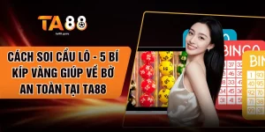 Cách Soi Cầu Lô - 5 Bí Kíp Vàng Giúp Về Bờ An Toàn Tại TA88