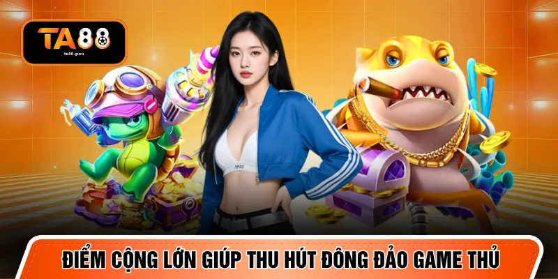 Điểm cộng lớn giúp thu hút đông đảo game thủ