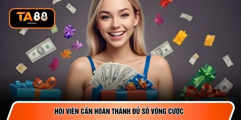 Hội viên cần hoàn thành đủ số vòng cược