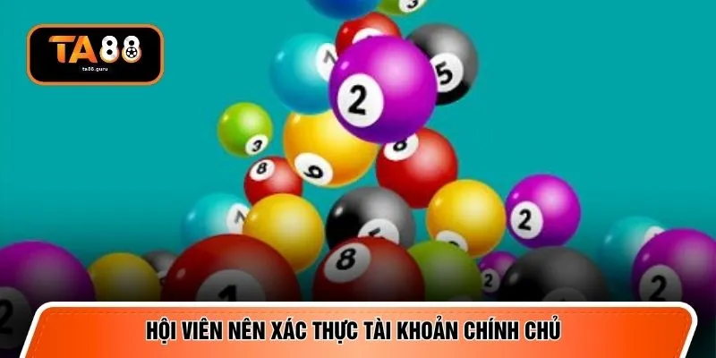 Hội viên nên xác thực tài khoản chính chủ
