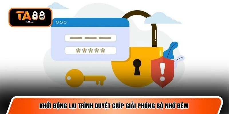Khởi động lại trình duyệt giúp giải phóng bộ nhớ đệm