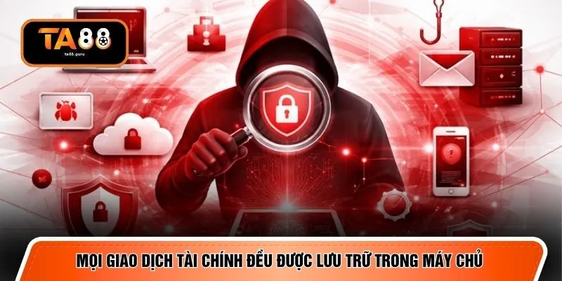 Mọi giao dịch tài chính đều được lưu trữ trong máy chủ