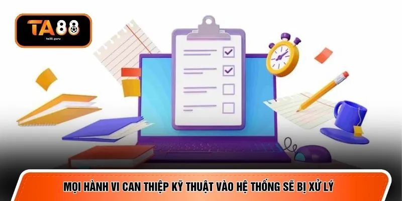 Mọi hành vi can thiệp kỹ thuật vào hệ thống sẽ bị xử lý