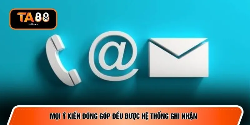 Mọi ý kiến đóng góp đều được hệ thống ghi nhận 