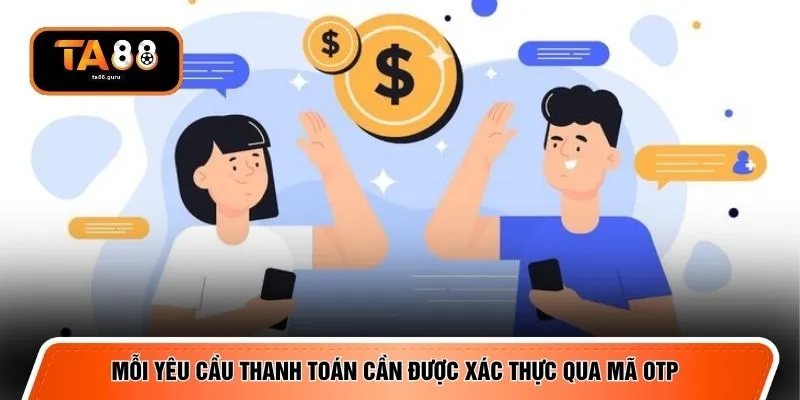 Mỗi yêu cầu thanh toán cần được xác thực qua mã OTP