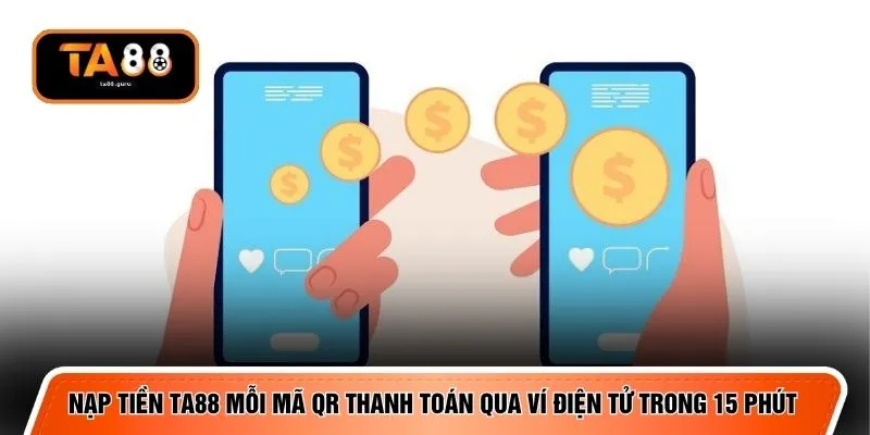 Nạp tiền TA88 mỗi mã QR thanh toán qua ví điện tử trong 15 phút