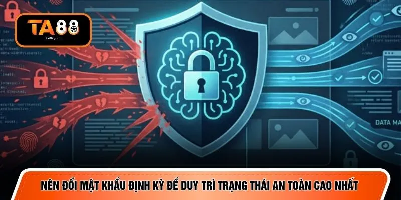 Nên đổi mật khẩu định kỳ để duy trì trạng thái an toàn cao nhất