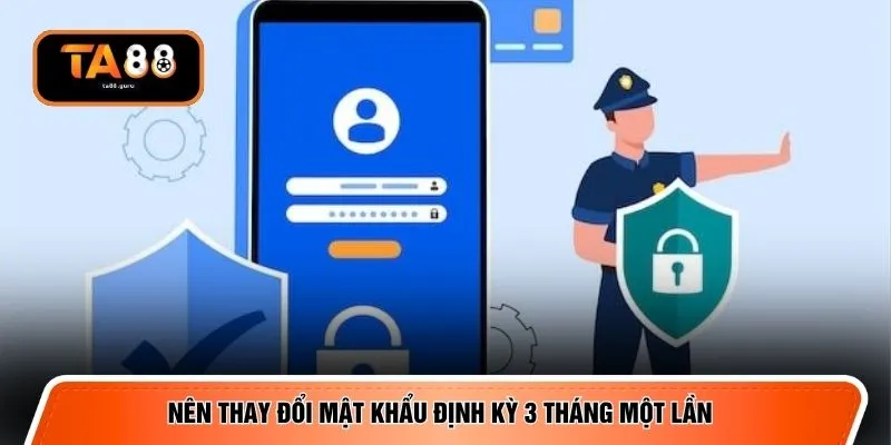 Nên thay đổi mật khẩu định kỳ 3 tháng một lần