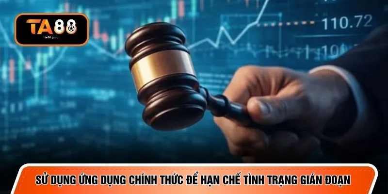 Sử dụng ứng dụng chính thức để hạn chế tình trạng gián đoạn