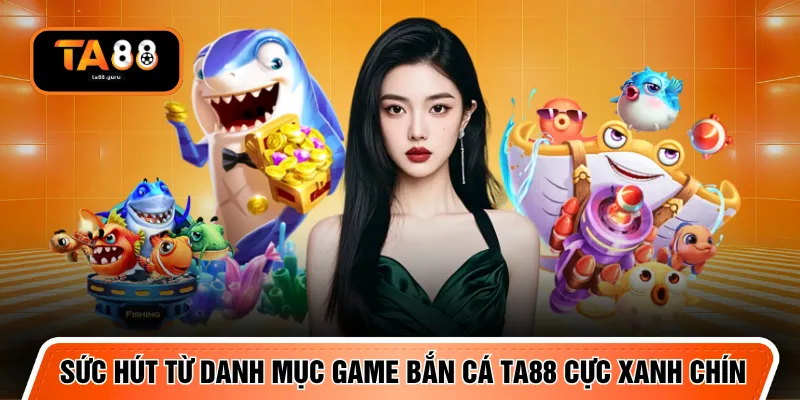Sức hút từ danh mục game bắn cá TA88 cực xanh chín