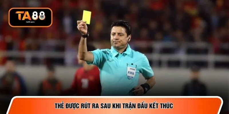 Thẻ được rút ra sau khi trận đấu kết thúc