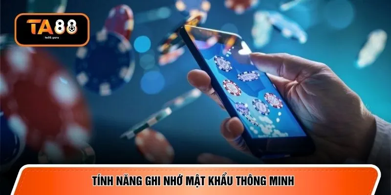 Tính năng ghi nhớ mật khẩu thông minh