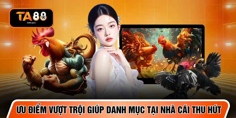 Ưu điểm vượt trội giúp danh mục tại nhà cái thu hút